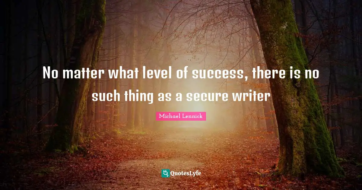 No matter what level of success, there is no such thing as a secure writer