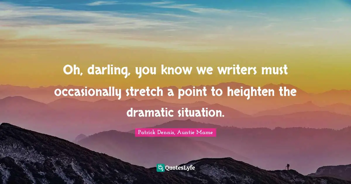 Oh, darling, you know we writers must occasionally stretch a point to heighten the dramatic situation.