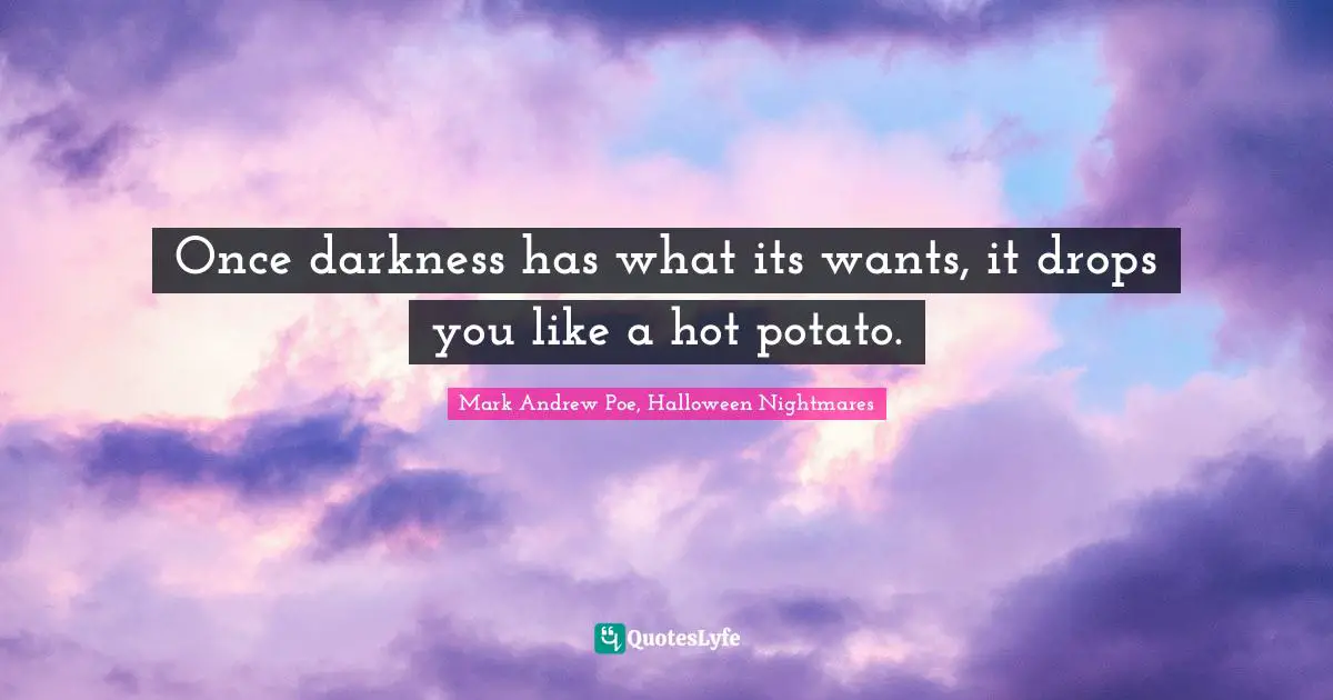 Once darkness has what its wants, it drops you like a hot potato.