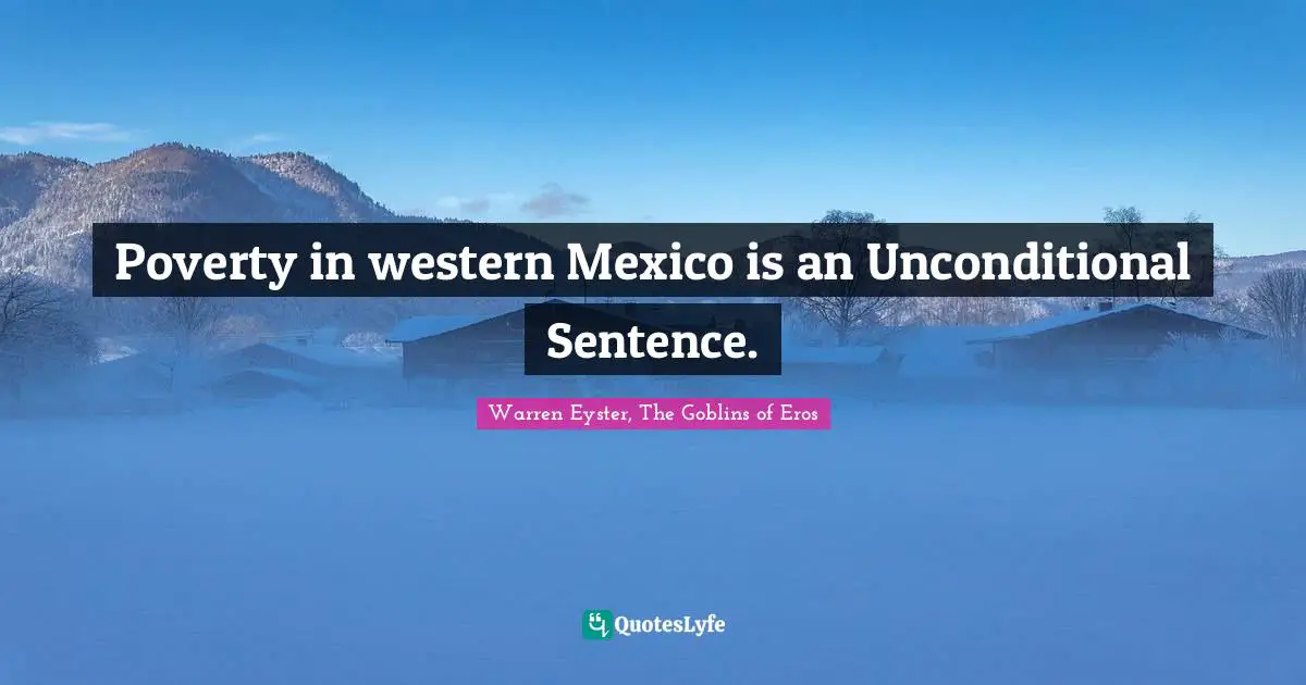 Poverty in western Mexico is an Unconditional Sentence.