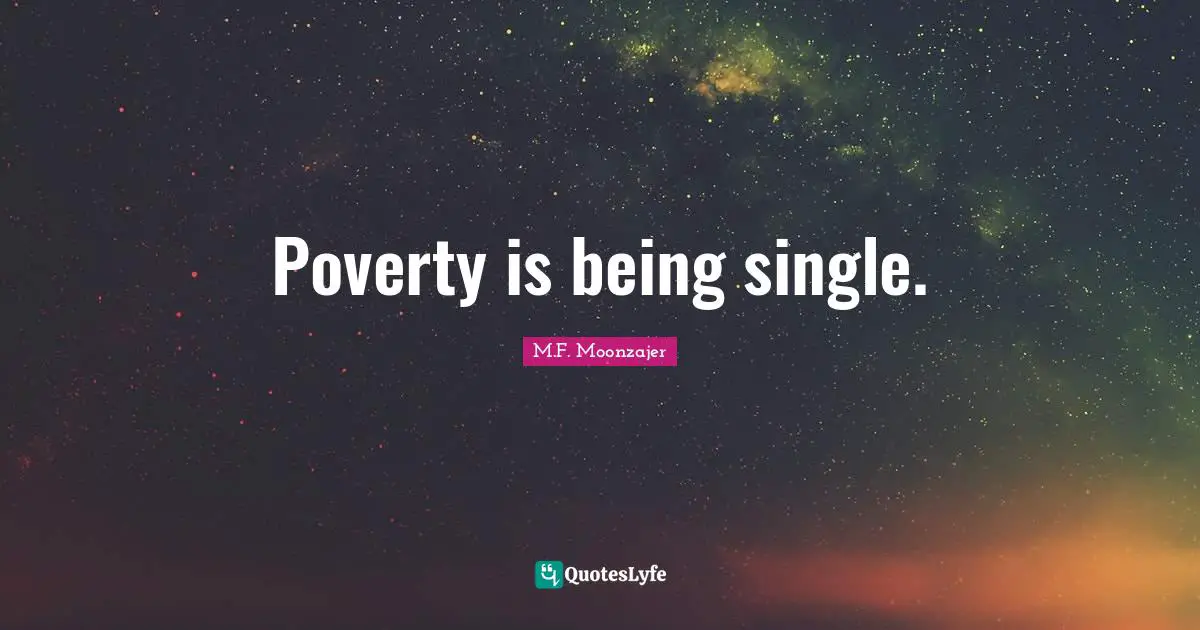 Poverty is being single.