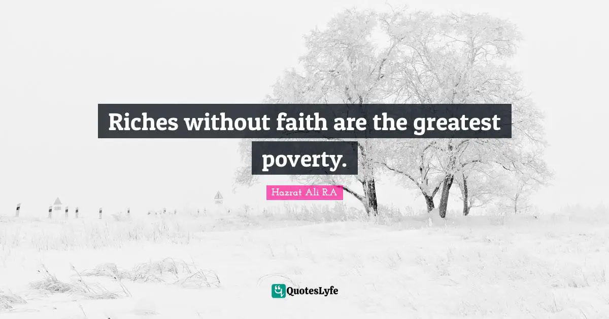 Riches without faith are the greatest poverty.