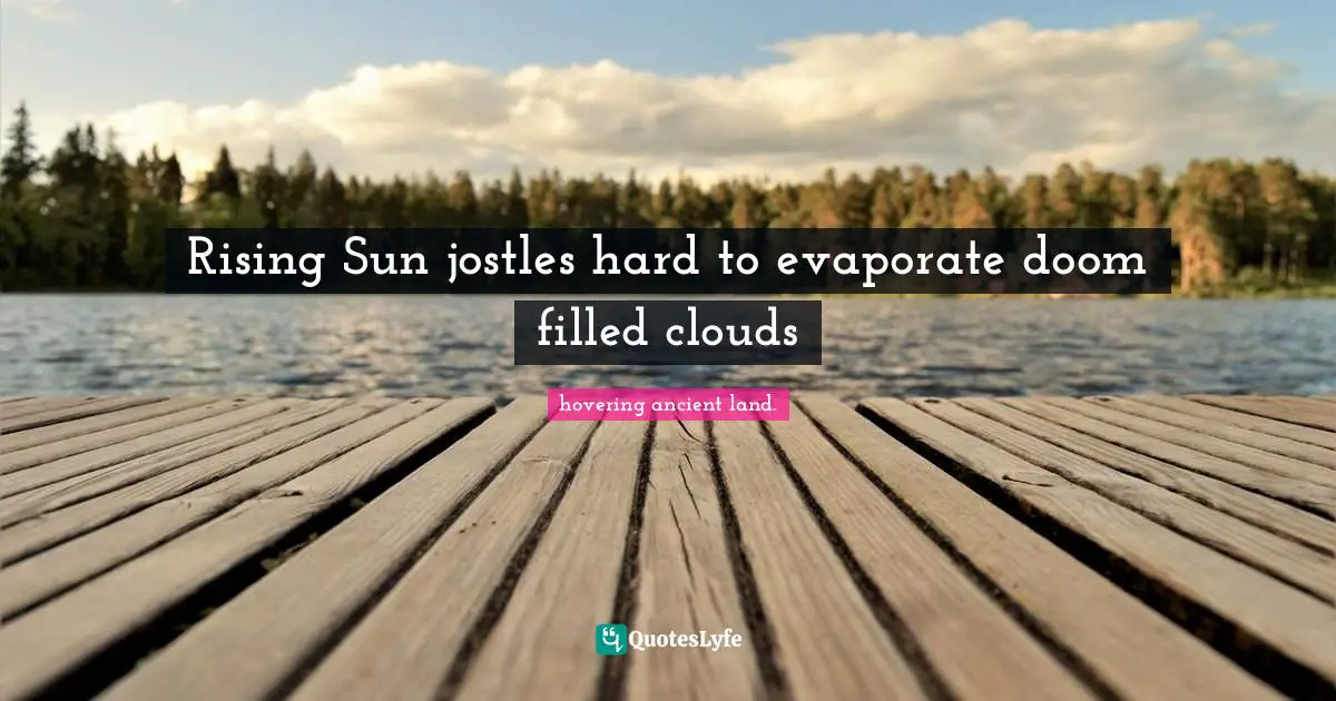 Rising Sun jostles hard to evaporate doom filled clouds