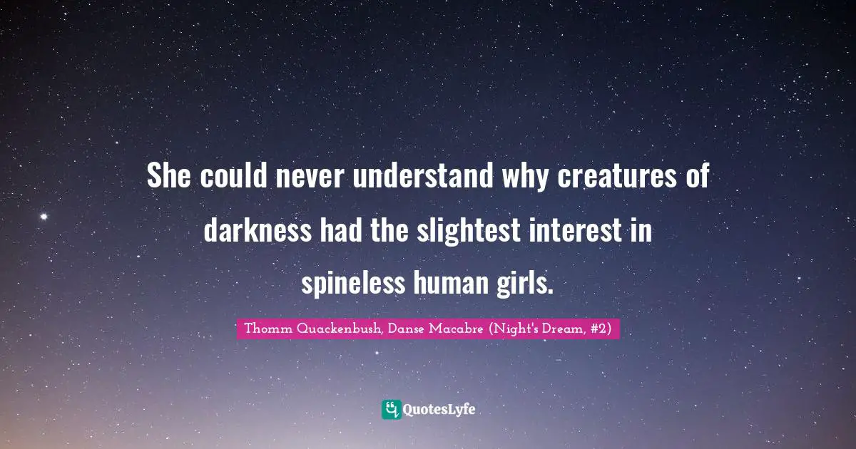 She could never understand why creatures of darkness had the slightest interest in spineless human girls.