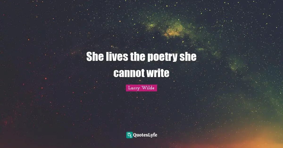 Larry Wilde Quotes: "She lives the poetry she cannot write"
