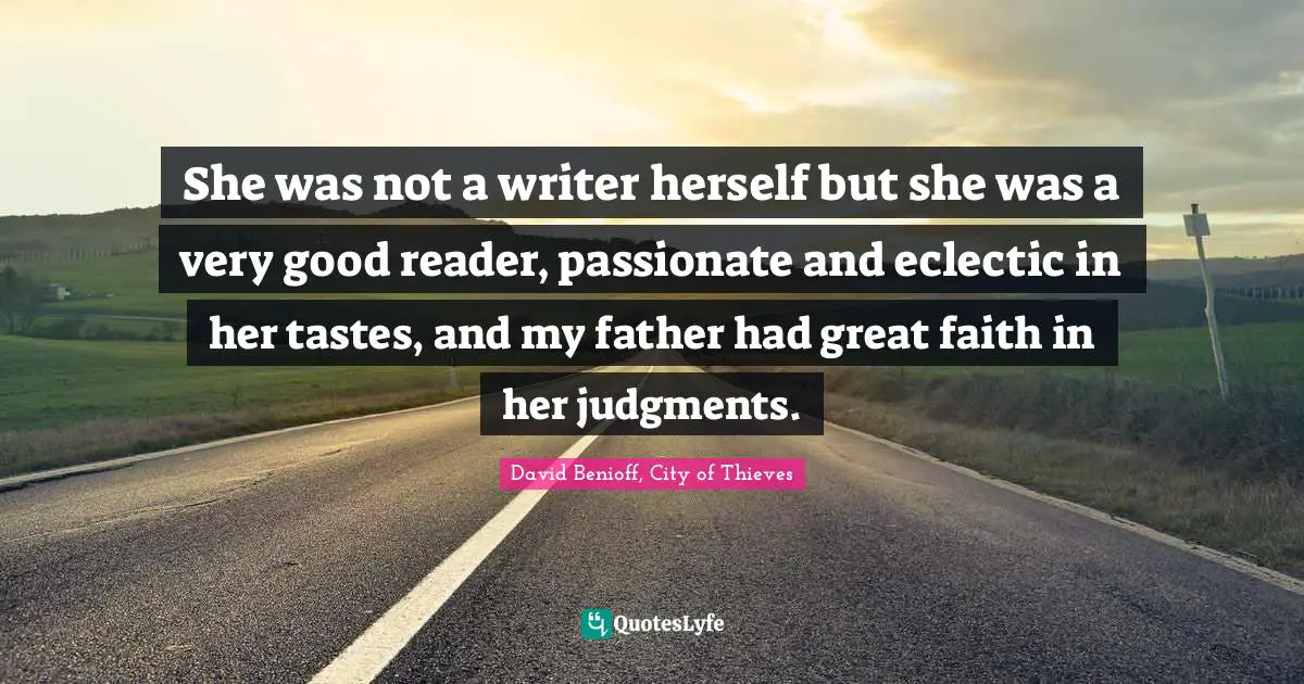 She was not a writer herself but she was a very good reader, passionate and eclectic in her tastes, and my father had great faith in her judgments.