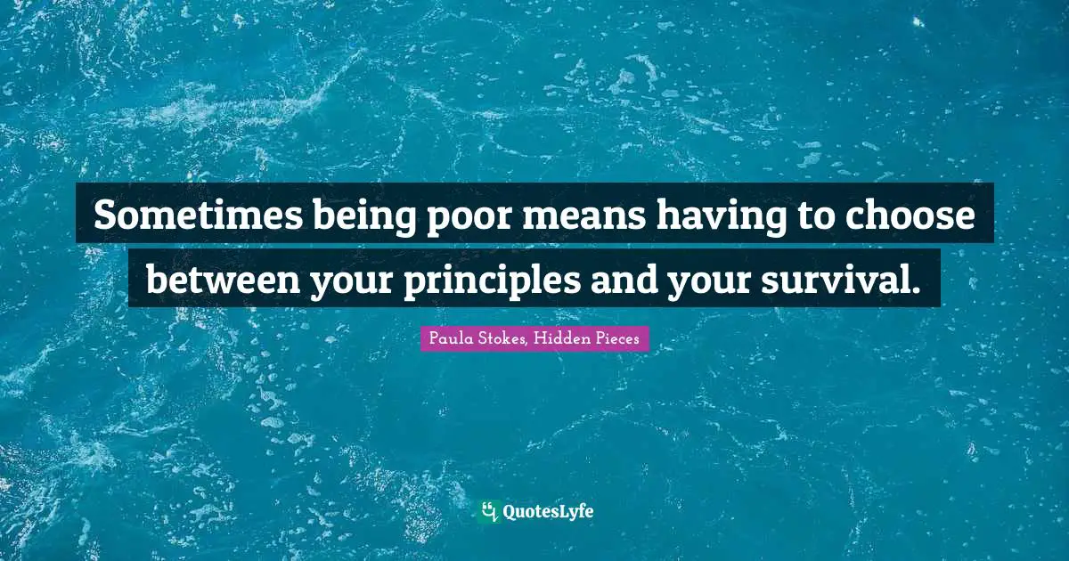 Sometimes being poor means having to choose between your principles and your survival.