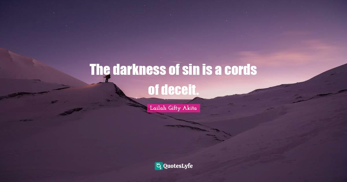 The darkness of sin is a cords of deceit.