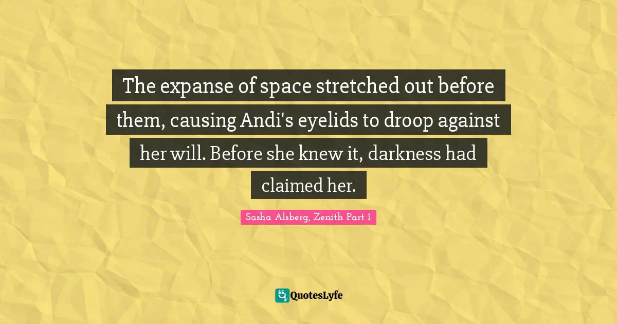 The expanse of space stretched out before them, causing Andi's eyelids to droop against her will. Before she knew it, darkness had claimed her.