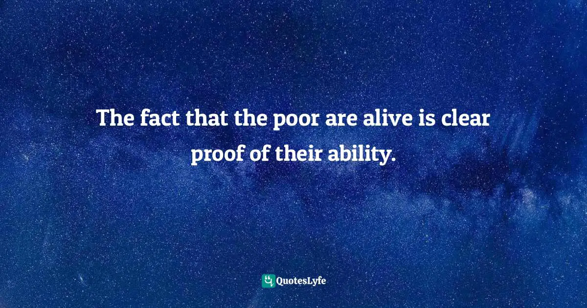 The fact that the poor are alive is clear proof of their ability.