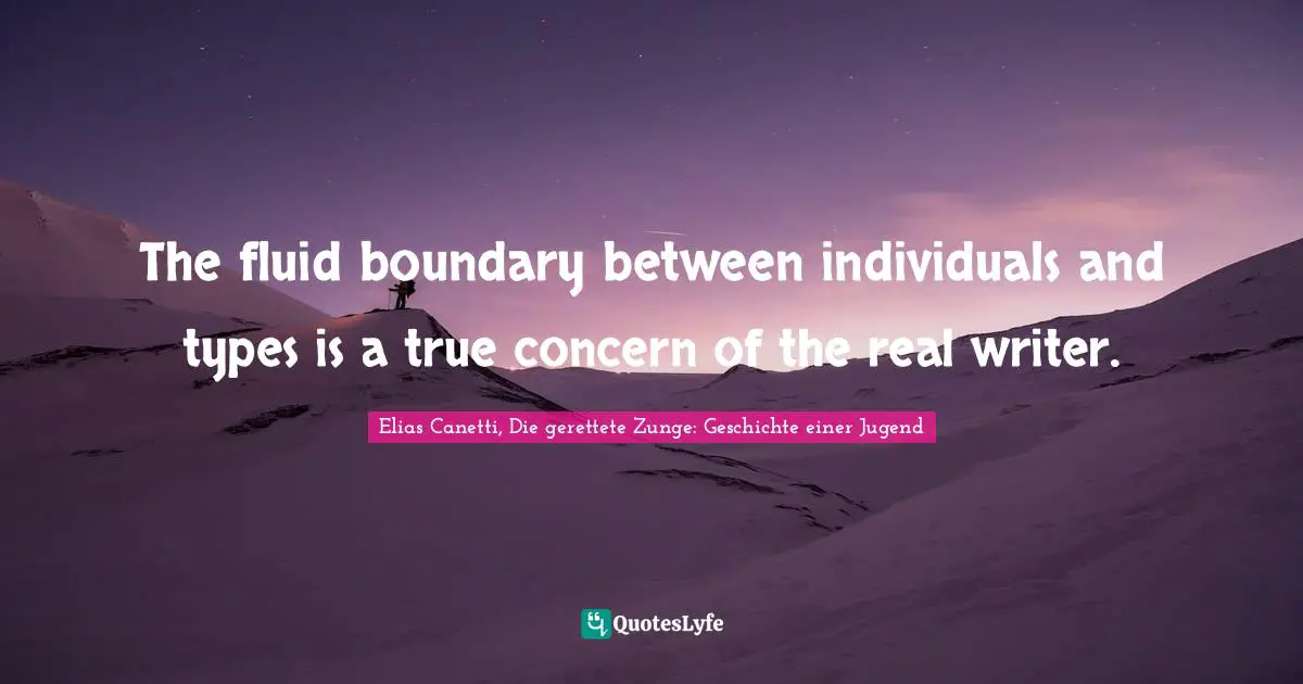 The fluid boundary between individuals and types is a true concern of the real writer.