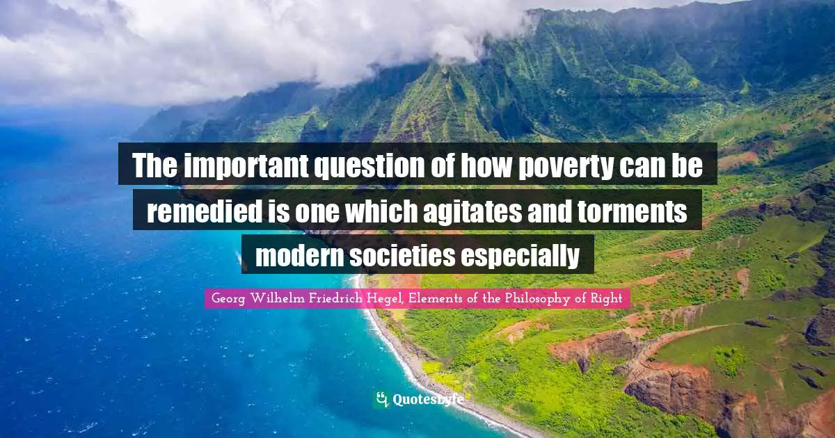 The important question of how poverty can be remedied is one which agitates and torments modern societies especially