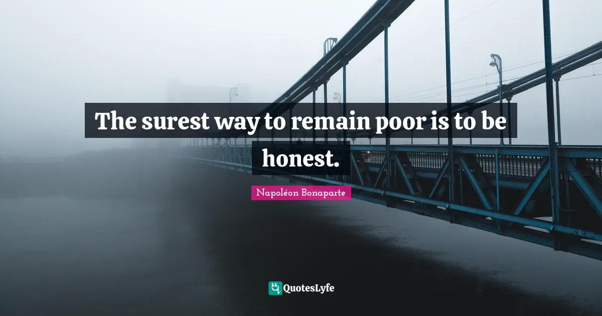 The surest way to remain poor is to be honest.