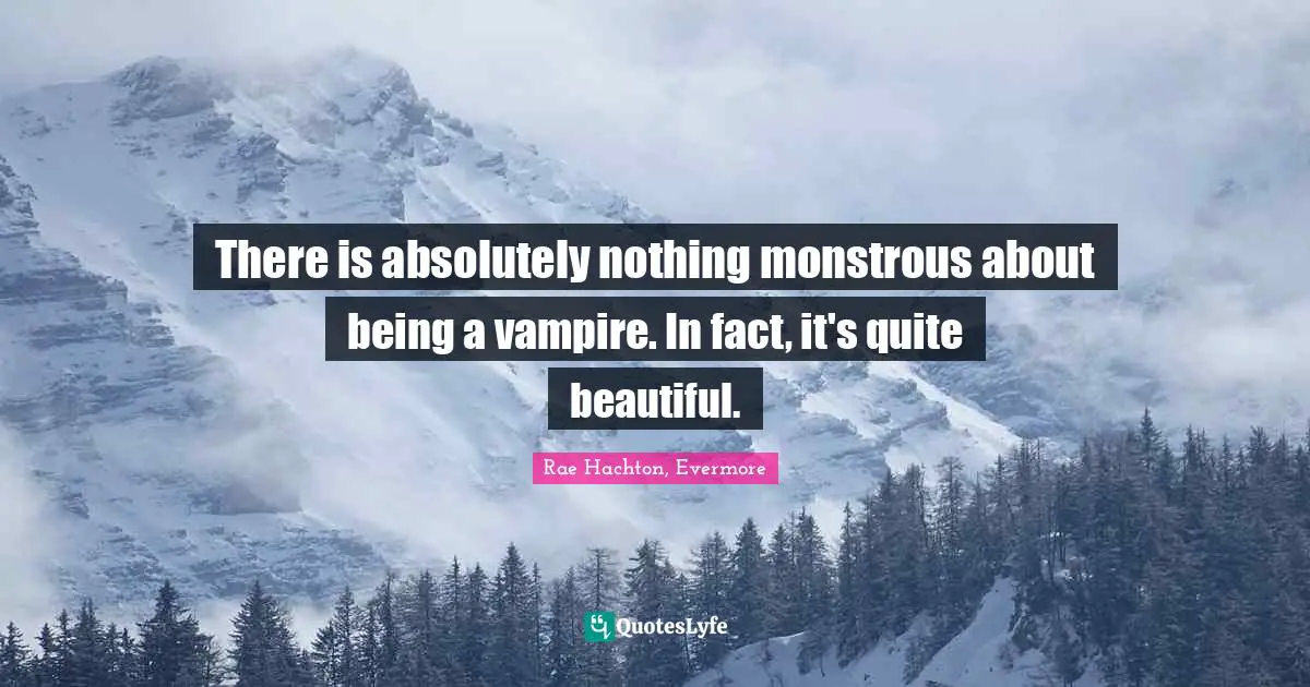 Evermore Quotes: "There is absolutely nothing monstrous about being a vampire. In fact, it's quite beautiful."