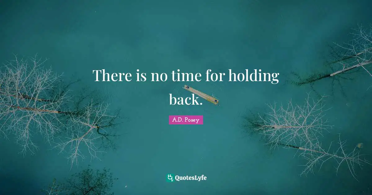 There is no time for holding back.