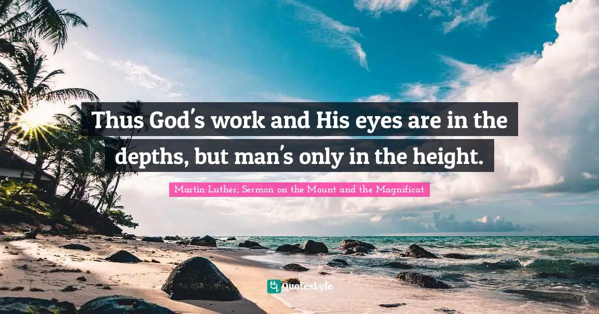Thus God's work and His eyes are in the depths, but man's only in the height.