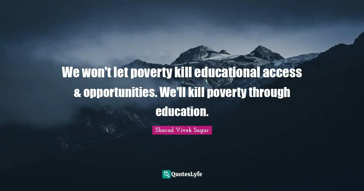 We won't let poverty kill educational access & opportunities. We'll kill poverty through education.