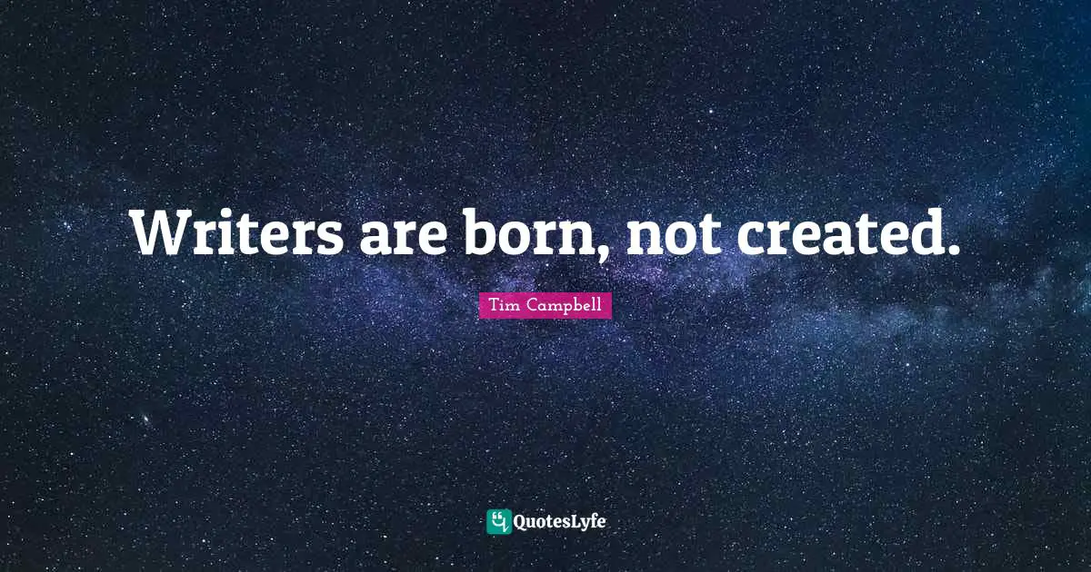 Writers are born, not created.