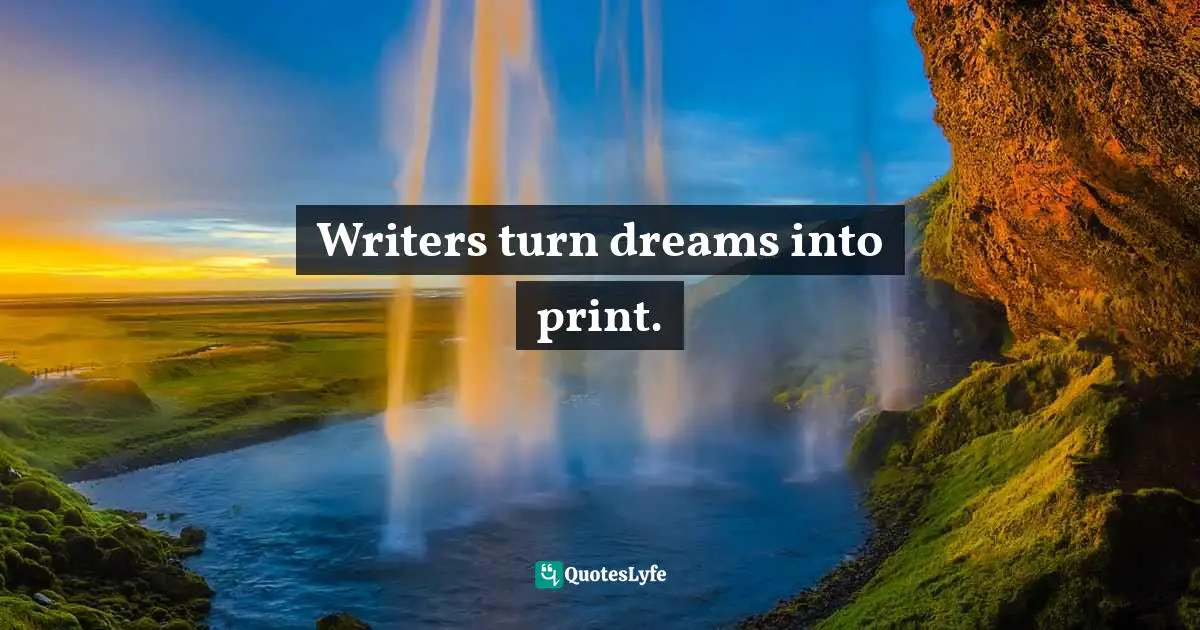 Writers turn dreams into print.