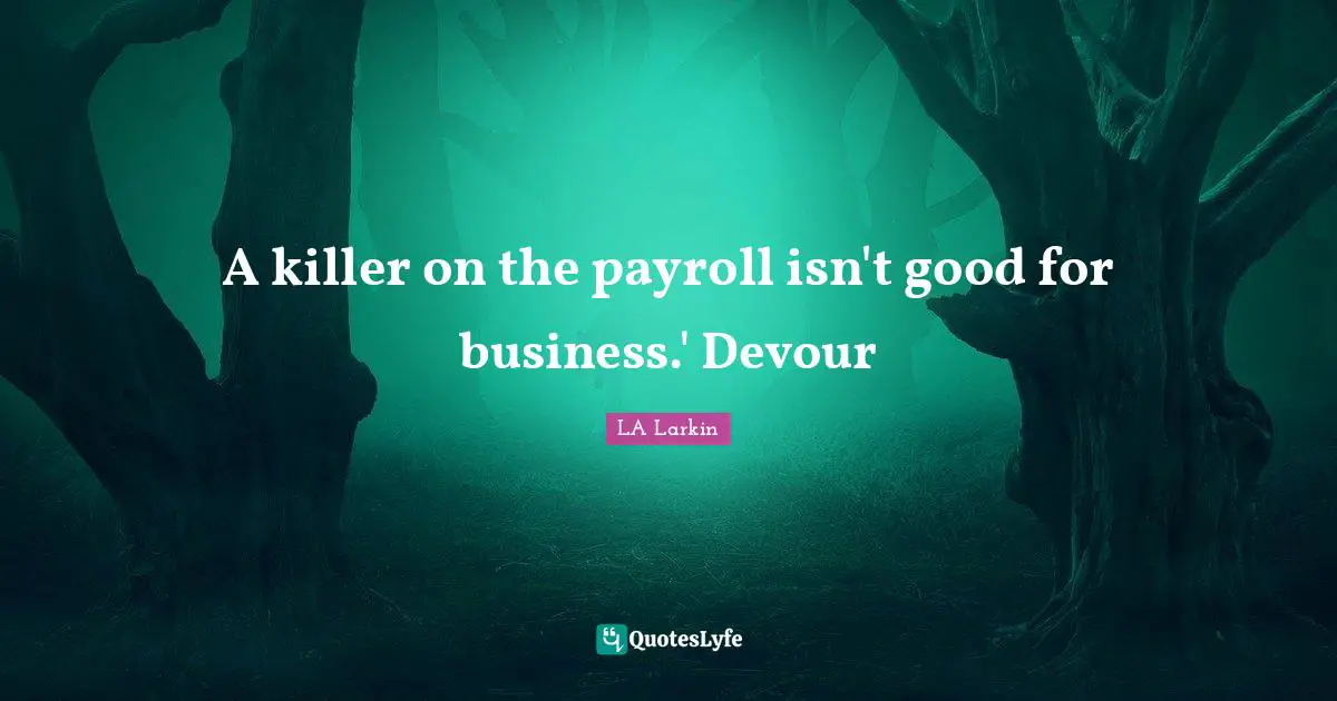 A killer on the payroll isn't good for business.' Devour