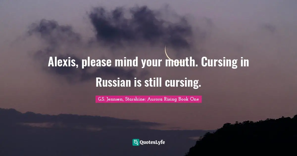 Alexis, please mind your mouth. Cursing in Russian is still cursing.