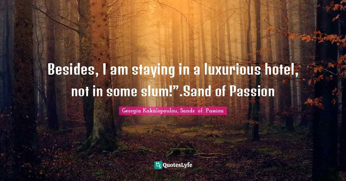 Besides, I am staying in a luxurious hotel, not in some slum!”.Sand of Passion