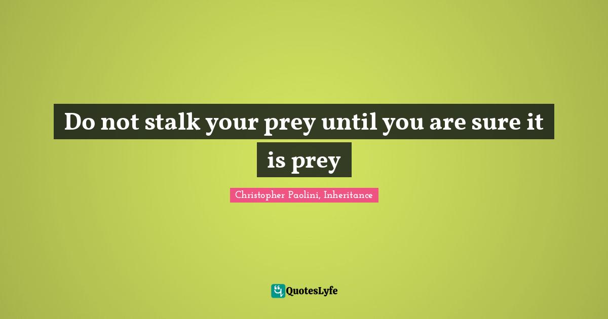Fantasy Fiction Quotes: "Do not stalk your prey until you are sure it is prey"