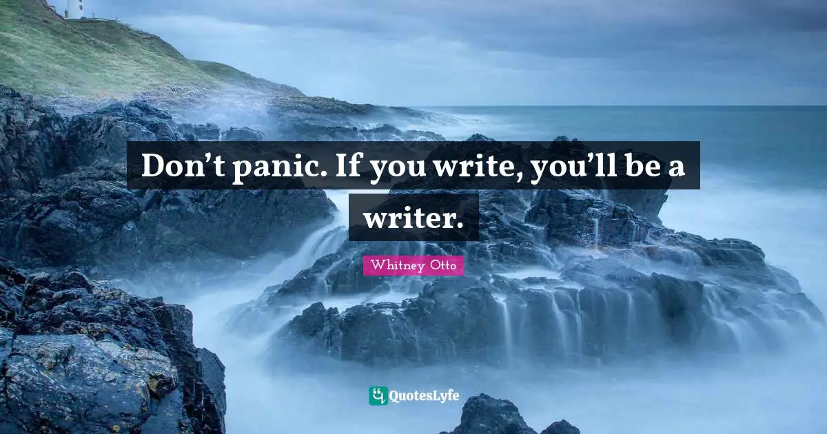 Don’t panic. If you write, you’ll be a writer.