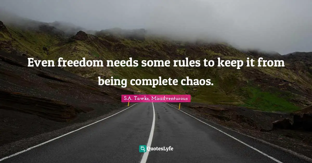 S.A. Tawks, Misadventurous Quotes: "Even freedom needs some rules to keep it from being complete chaos."