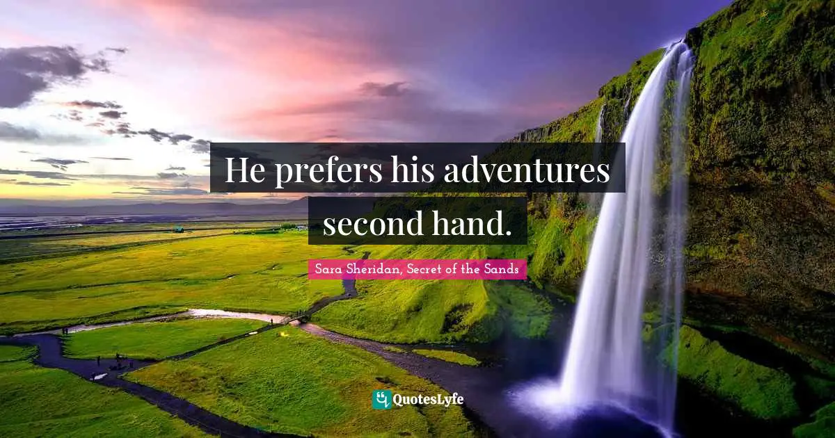 He prefers his adventures second hand.