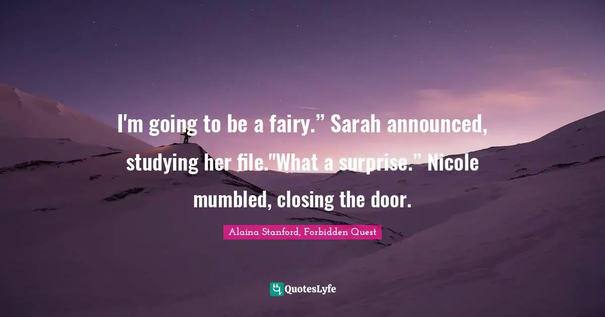 I'm going to be a fairy.” Sarah announced, studying her file."What a surprise.” Nicole mumbled, closing the door.
