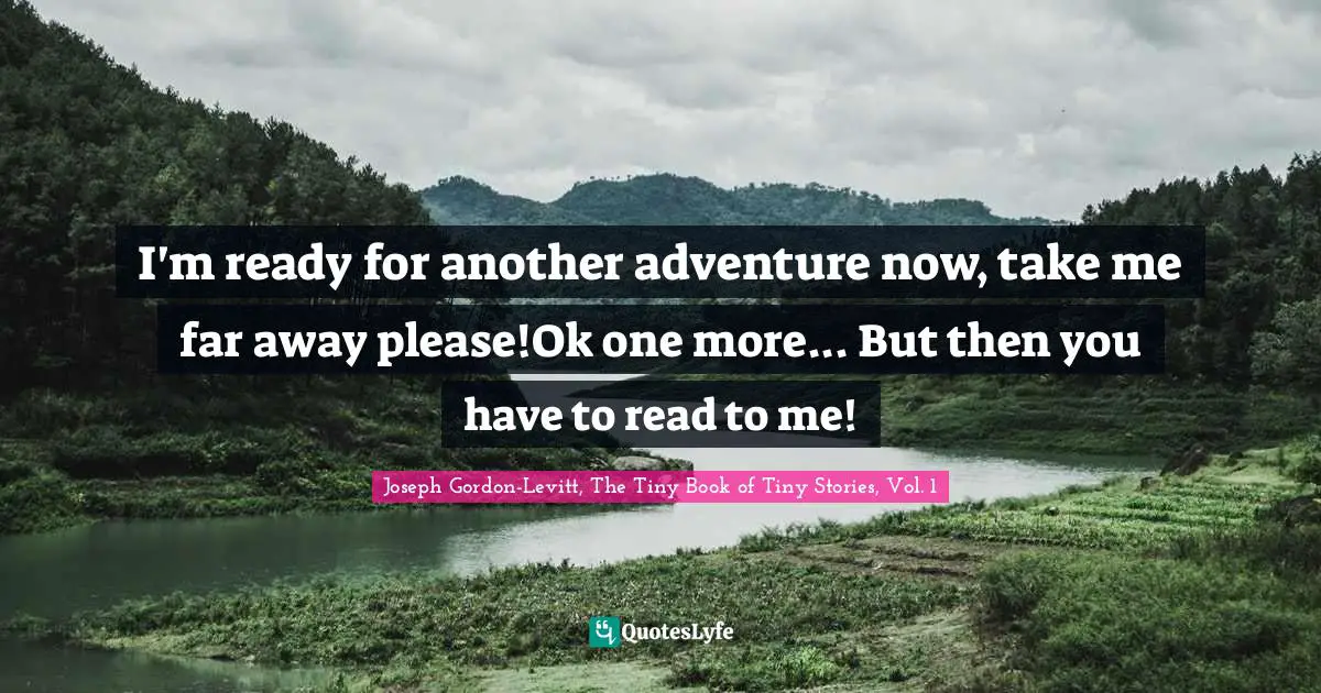 I'm ready for another adventure now, take me far away please!Ok one more... But then you have to read to me!