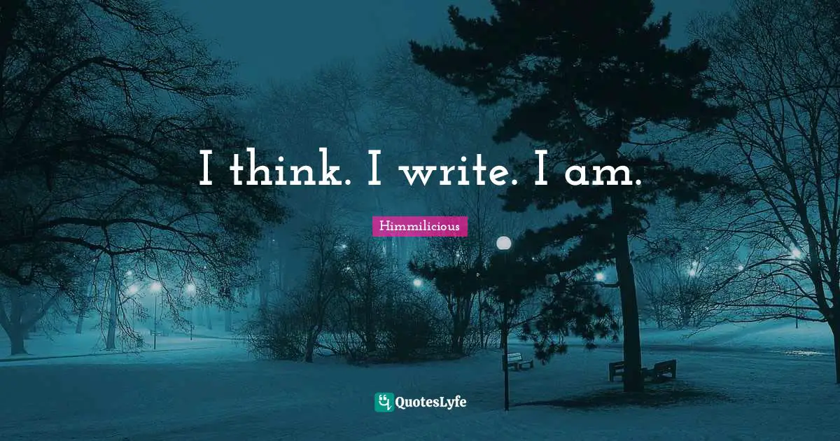 I think. I write. I am.