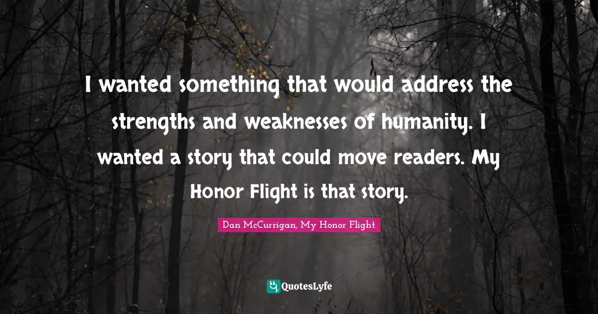 I wanted something that would address the strengths and weaknesses of humanity. I wanted a story that could move readers. My Honor Flight is that story.