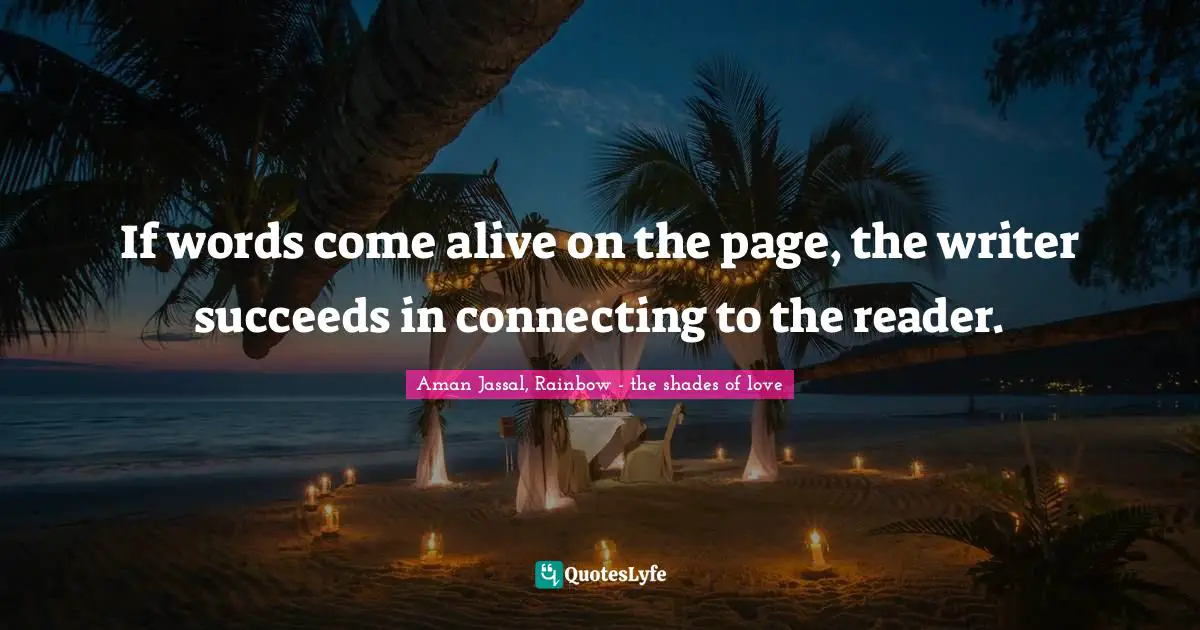 Aman Jassal Quotes: "If words come alive on the page, the writer succeeds in connecting to the reader."