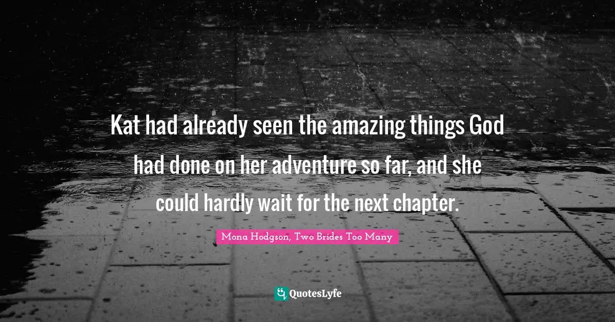 Kat had already seen the amazing things God had done on her adventure so far, and she could hardly wait for the next chapter.