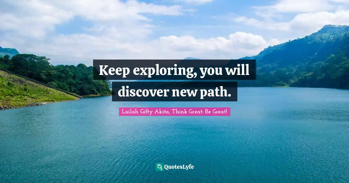 Path Inspiration Quotes: "Keep exploring, you will discover new path."