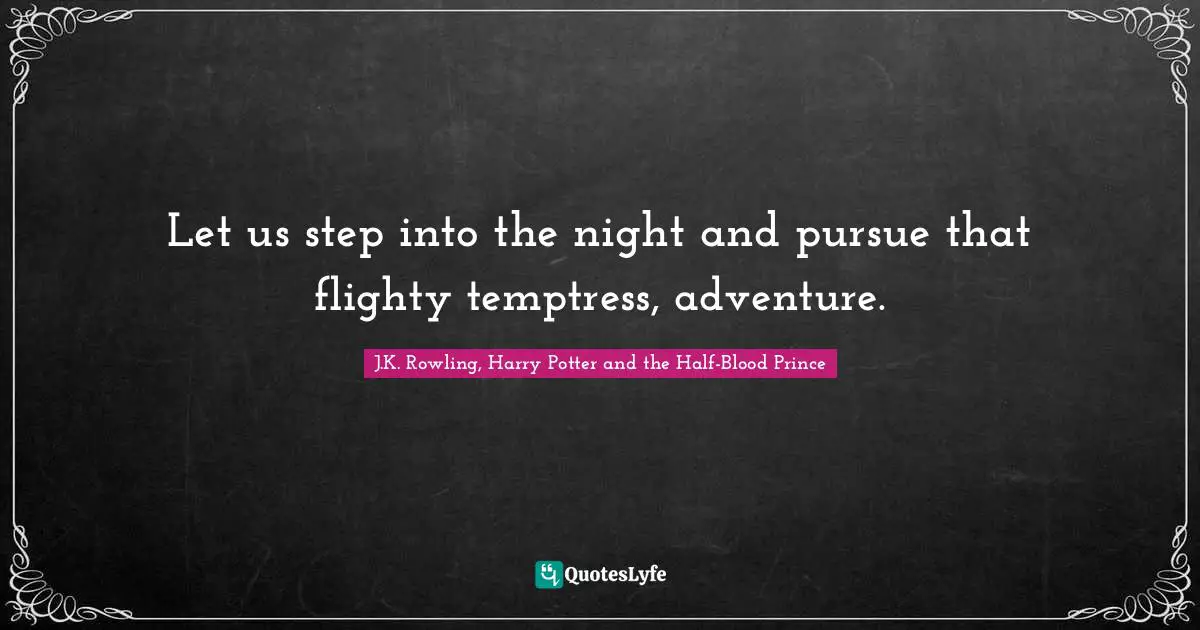 Adventure Quotes: "Let us step into the night and pursue that flighty temptress, adventure."
