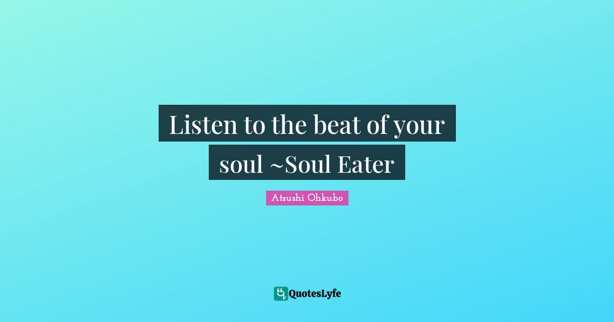 Listen to the beat of your soul ~Soul Eater