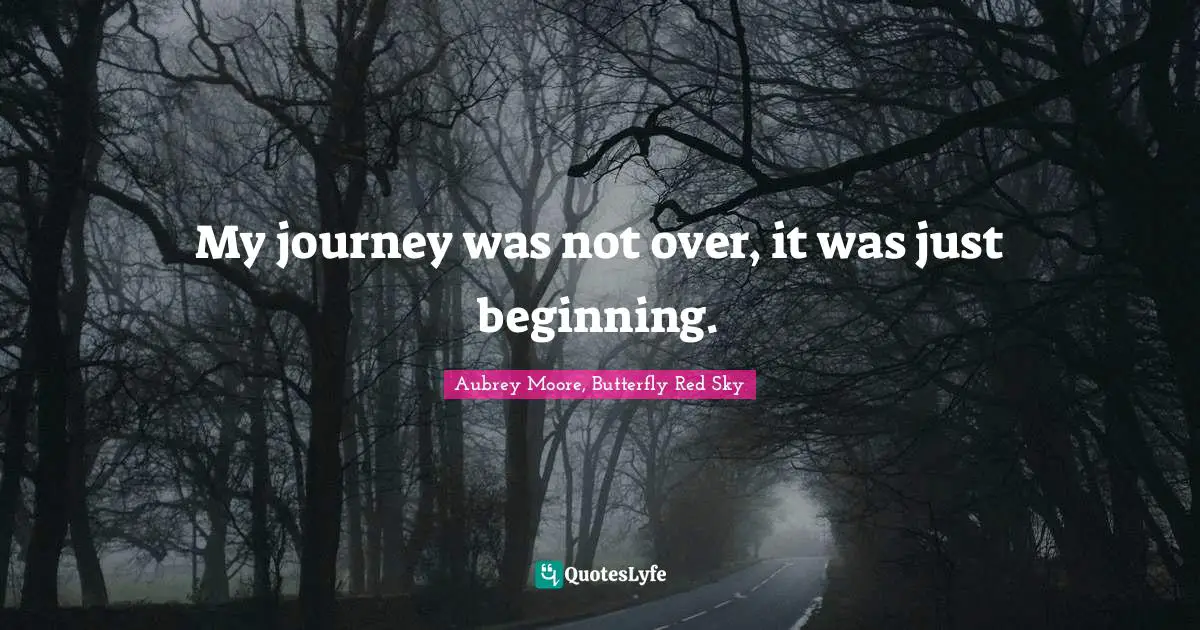 My journey was not over, it was just beginning.