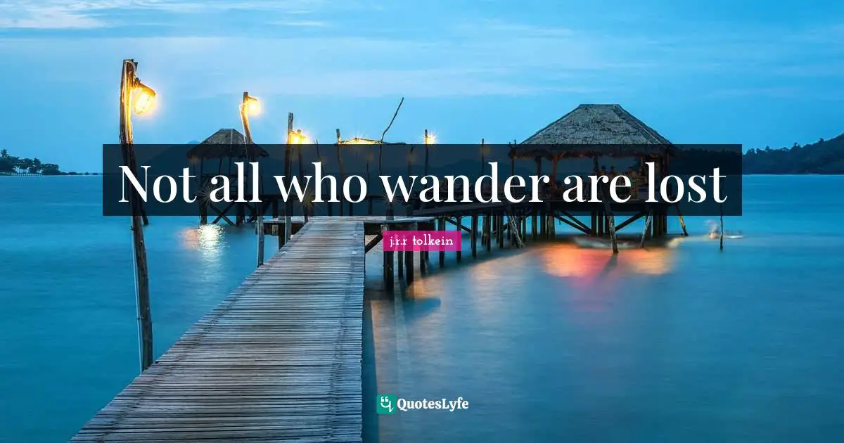 Not all who wander are lost