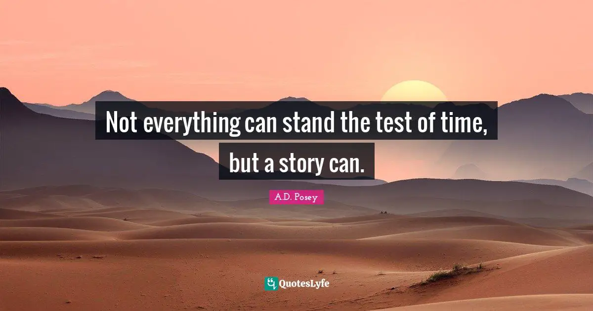 Not everything can stand the test of time, but a story can.
