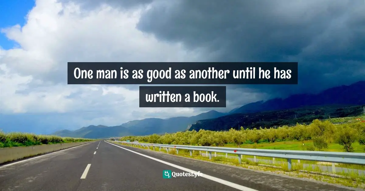 Benjamin Jowett Quotes: "One man is as good as another until he has written a book."