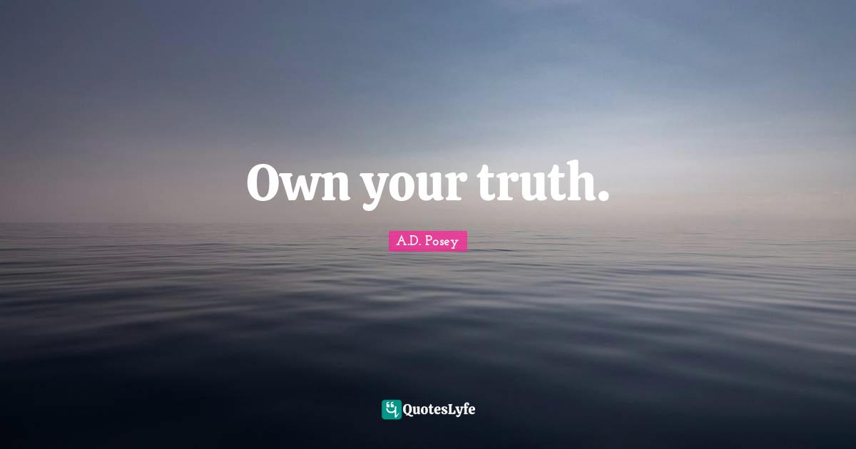 A.D. Posey Quotes: Own your truth.
