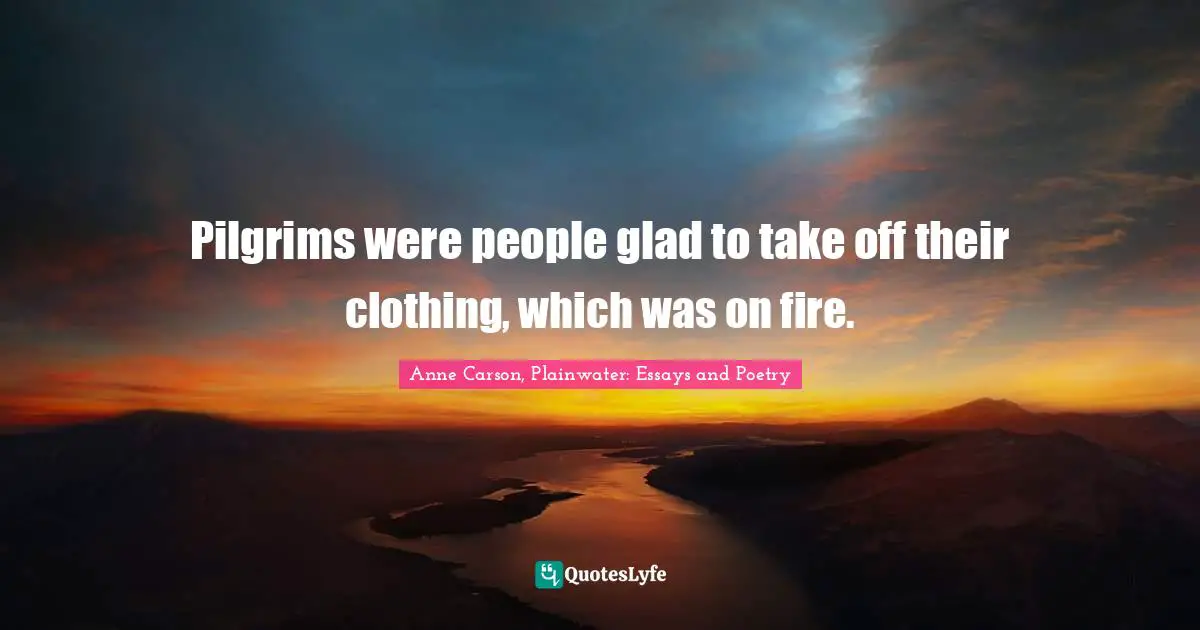 Pilgrims were people glad to take off their clothing, which was on fire.