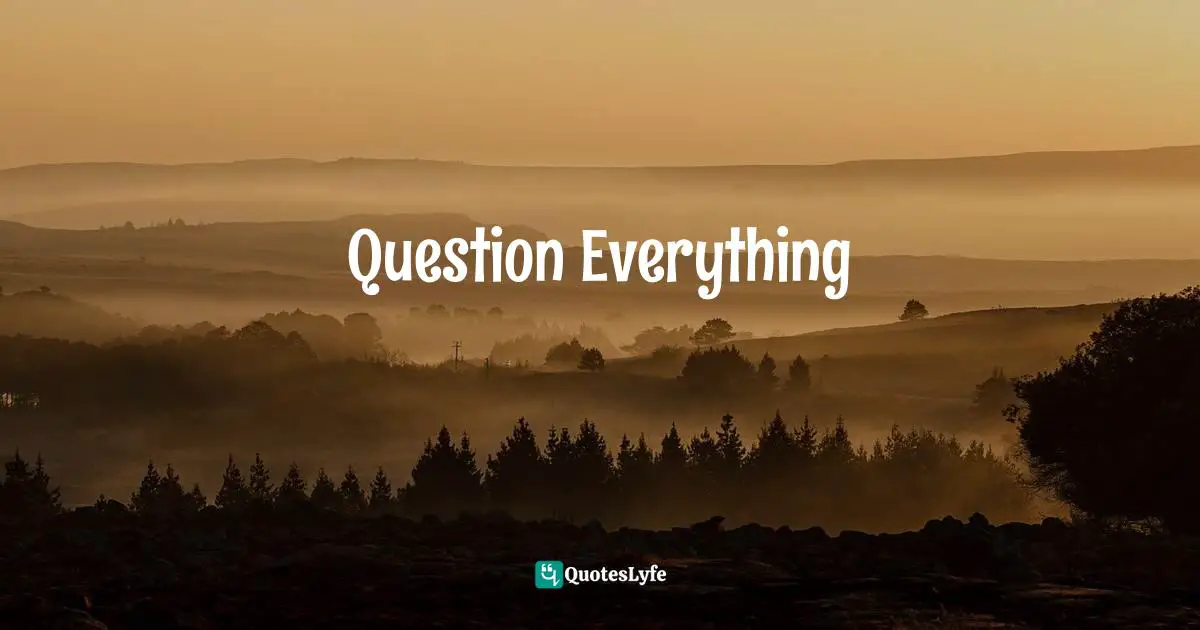 Question Everything