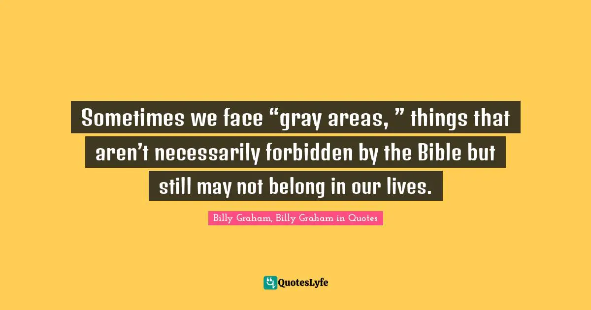 Sometimes we face “gray areas, ” things that aren’t necessarily forbidden by the Bible but still may not belong in our lives.