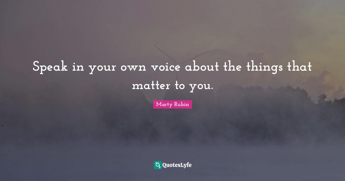 Speak in your own voice about the things that matter to you.