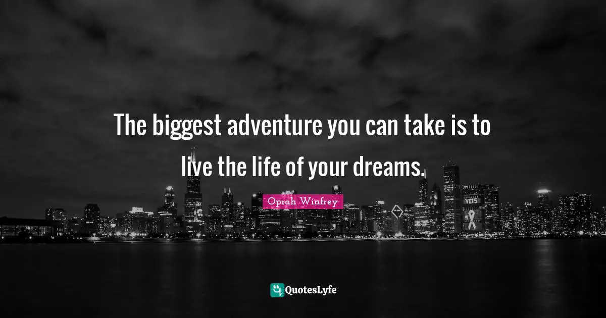 Oprah Winfrey Quotes: ‎The biggest adventure you can take is to live the life of your dreams.