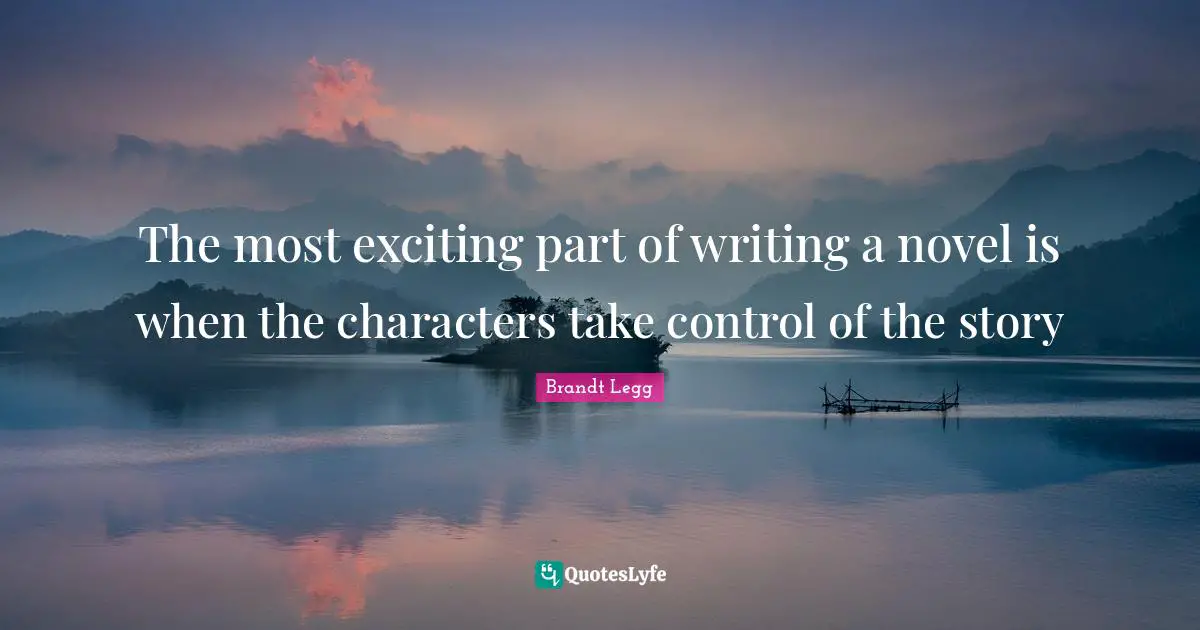 Readers Quotes: "The most exciting part of writing a novel is when the characters take control of the story"